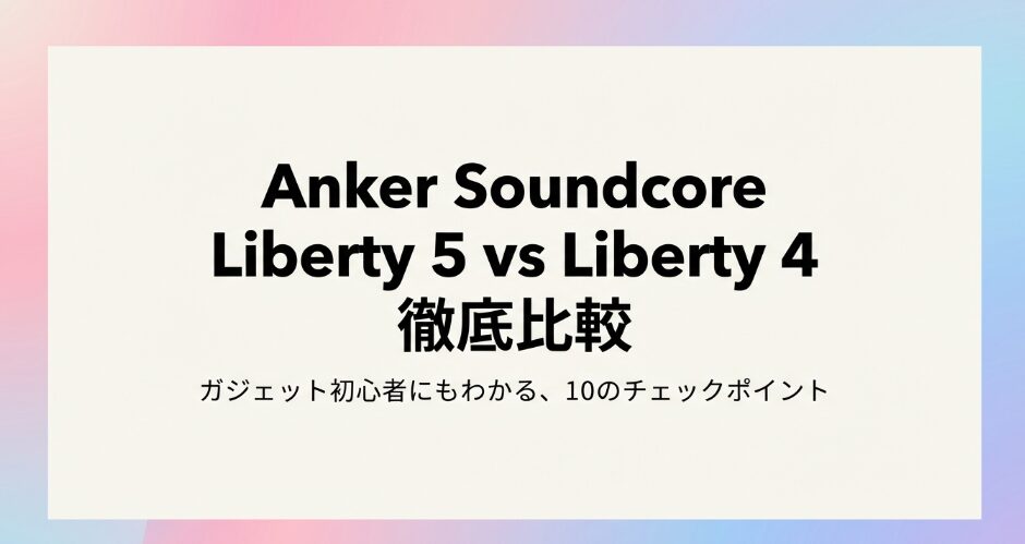 Soundcore Liberty 4と5徹底比較