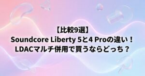 Soundcore Liberty 5と4 Proの比較