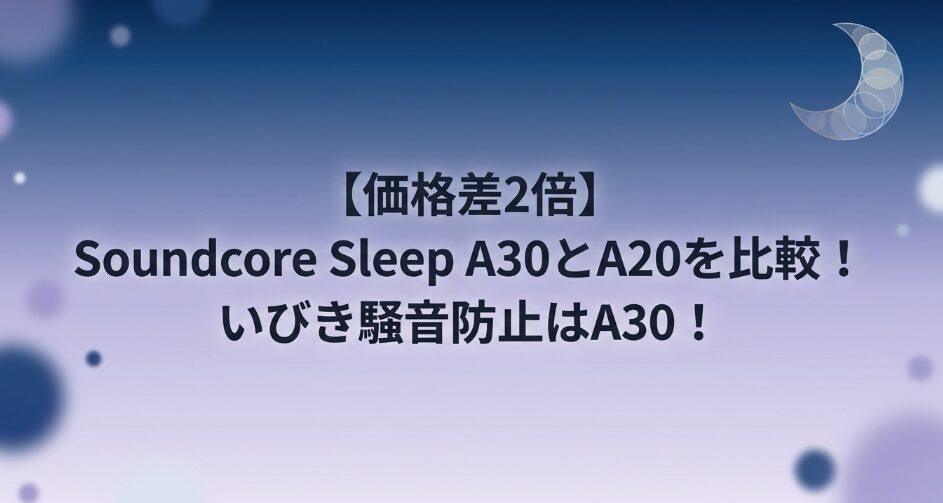 Soundcore Sleep A30とA20比較